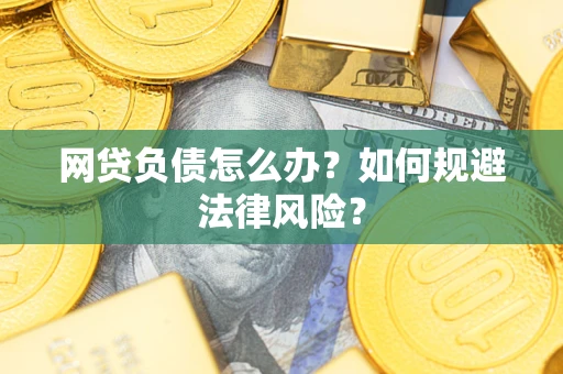 北京网贷负债怎么办？如何规避法律风险？