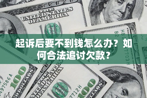 北京起诉后要不到钱怎么办？如何合法追讨欠款？