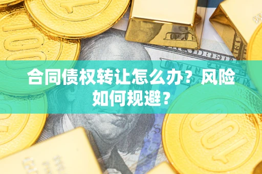 北京合同债权转让怎么办？风险如何规避？