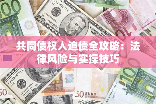 北京共同债权人追债全攻略：法律风险与实操技巧