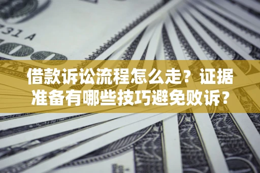 北京借款诉讼流程怎么走？证据准备有哪些技巧避免败诉？