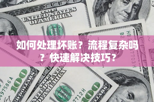 北京如何处理坏账？流程复杂吗？快速解决技巧？