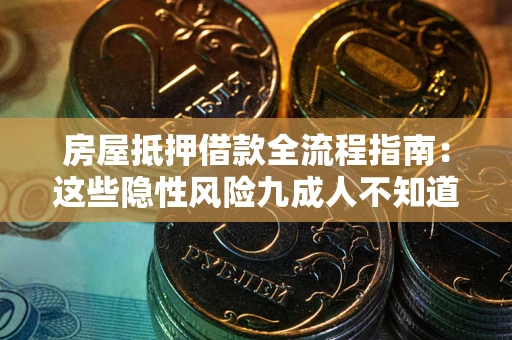 北京房屋抵押借款全流程指南：这些隐性风险九成人不知道