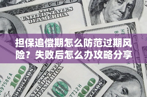 北京担保追偿期怎么防范过期风险？失败后怎么办攻略分享