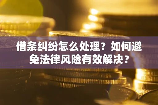 北京借条纠纷怎么处理？如何避免法律风险有效解决？