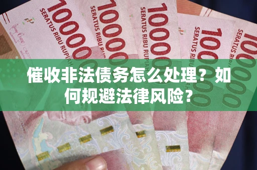 北京催收非法债务怎么处理？如何规避法律风险？