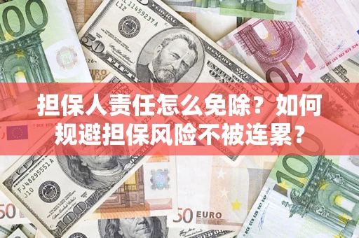 北京担保人责任怎么免除？如何规避担保风险不被连累？