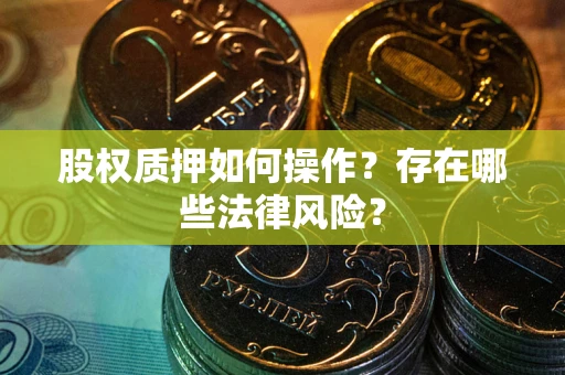 北京股权质押如何操作？存在哪些法律风险？