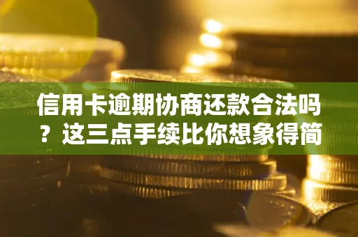 北京信用卡逾期协商还款合法吗？这三点手续比你想象得简单