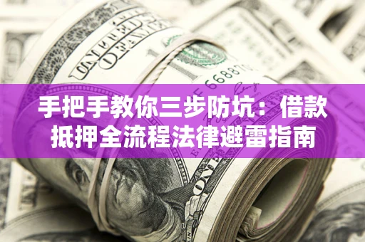 北京手把手教你三步防坑：借款抵押全流程法律避雷指南