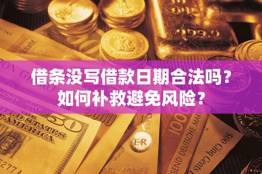 北京借条没写借款日期合法吗？如何补救避免风险？