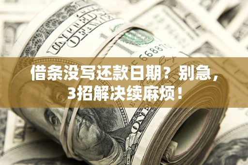 北京借条没写还款日期？别急，3招解决续麻烦！