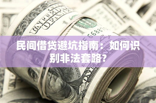 北京民间借贷避坑指南：如何识别非法套路？