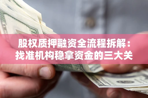 北京股权质押融资全流程拆解：找准机构稳拿资金的三大关键