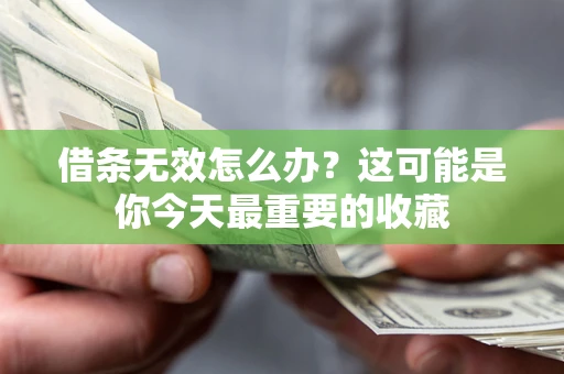 北京借条无效怎么办？这可能是你今天最重要的收藏