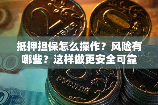 北京抵押担保怎么操作？风险有哪些？这样做更安全可靠