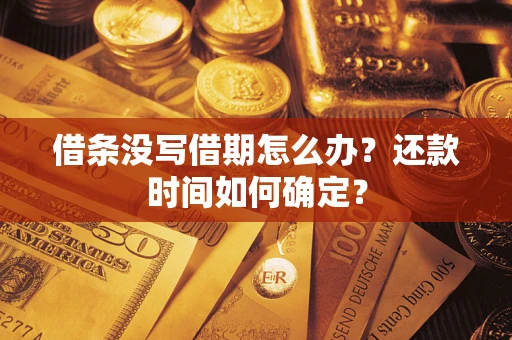 北京借条没写借期怎么办？还款时间如何确定？