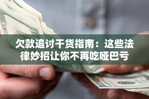 北京欠款追讨干货指南：这些法律妙招让你不再吃哑巴亏