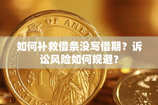 北京如何补救借条没写借期？诉讼风险如何规避？