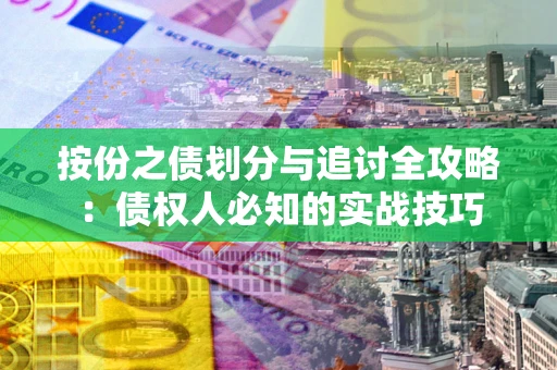 北京按份之债划分与追讨全攻略：债权人必知的实战技巧