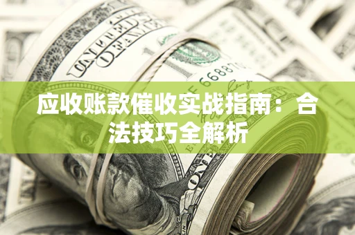 北京应收账款催收实战指南：合法技巧全解析