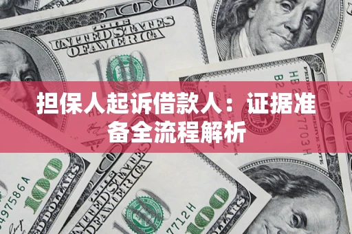 北京担保人起诉借款人：证据准备全流程解析