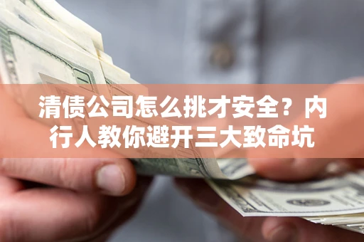 北京清债公司怎么挑才安全?内行人教你避开三大致命坑 北京清债公司怎么挑才安全?内行人教你避开三大致命坑