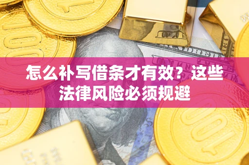北京怎么补写借条才有效？这些法律风险必须规避