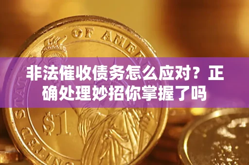 北京非法催收债务怎么应对？正确处理妙招你掌握了吗