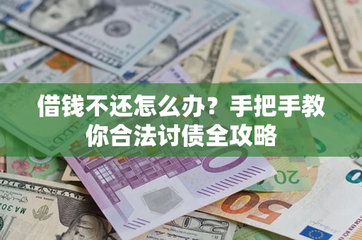 北京借钱不还怎么办？手把手教你合法讨债全攻略