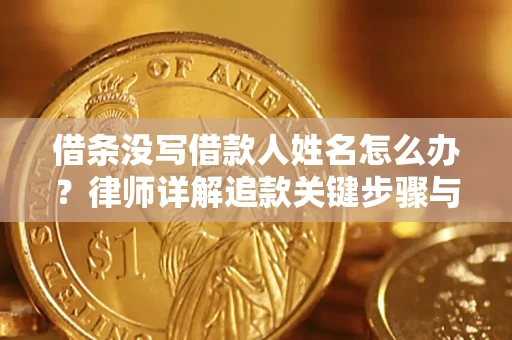 北京借条没写借款人姓名怎么办？律师详解追款关键步骤与证据链构建