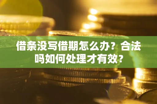 北京借条没写借期怎么办？合法吗如何处理才有效？