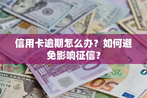 北京信用卡逾期怎么办？如何避免影响征信？