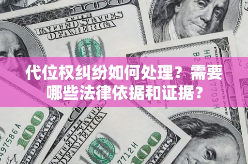 北京代位权纠纷如何处理？需要哪些法律依据和证据？