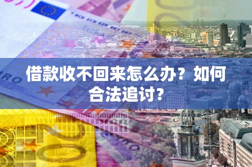 北京借款收不回来怎么办？如何合法追讨？