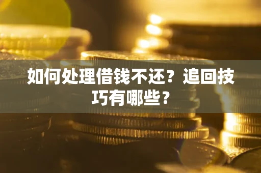 北京如何处理借钱不还？追回技巧有哪些？