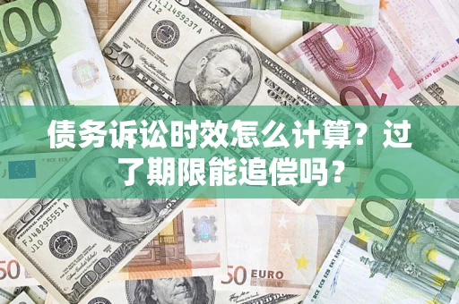 北京债务诉讼时效怎么计算？过了期限能追偿吗？