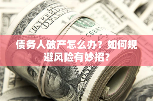 北京债务人破产怎么办？如何规避风险有妙招？