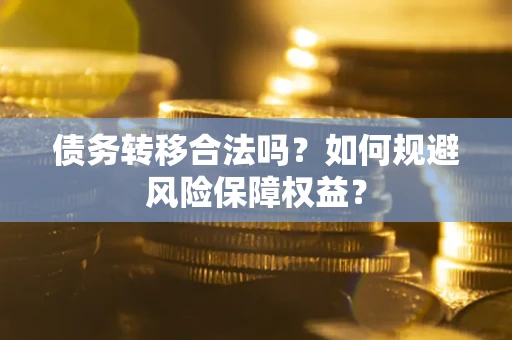 北京债务转移合法吗？如何规避风险保障权益？