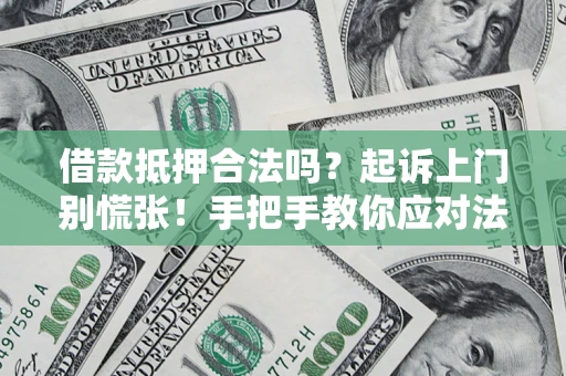 北京借款抵押合法吗？起诉上门别慌张！手把手教你应对法律程序