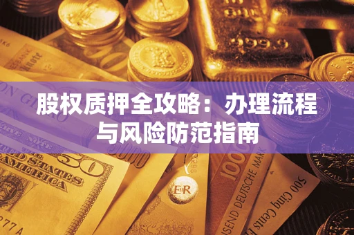 北京股权质押全攻略：办理流程与风险防范指南
