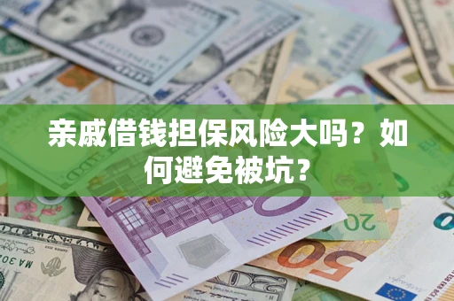 北京亲戚借钱担保风险大吗？如何避免被坑？
