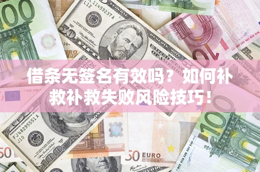 北京借条无签名有效吗？如何补救补救失败风险技巧！