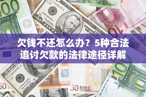 北京欠钱不还怎么办？5种合法追讨欠款的法律途径详解