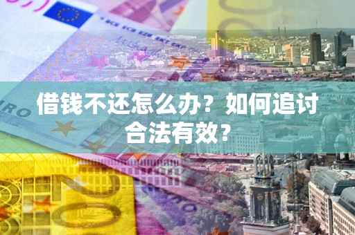 北京借钱不还怎么办？如何追讨合法有效？