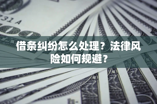 北京借条纠纷怎么处理？法律风险如何规避？