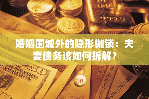 北京婚姻围城外的隐形枷锁：夫妻债务该如何拆解？