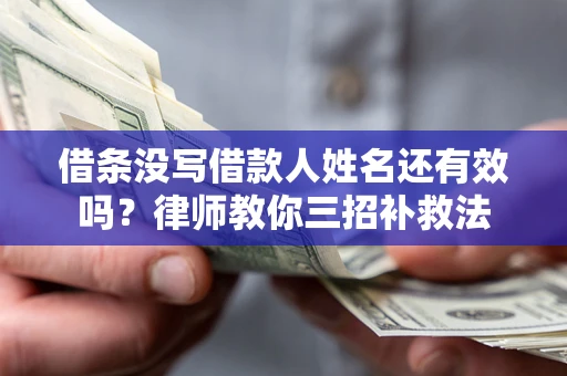 北京借条没写借款人姓名还有效吗？律师教你三招补救法