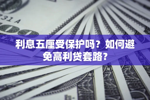 北京利息五厘受保护吗？如何避免高利贷套路？