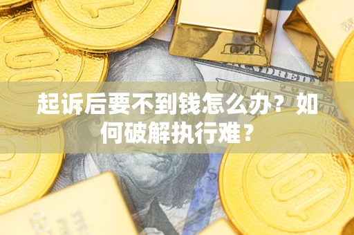 北京起诉后要不到钱怎么办？如何破解执行难？